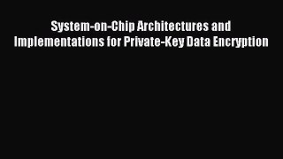Read System-on-Chip Architectures and Implementations for Private-Key Data Encryption Ebook