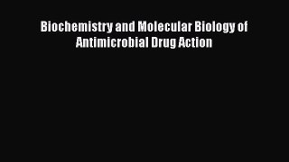 Read Biochemistry and Molecular Biology of Antimicrobial Drug Action Ebook Free