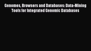 Read Genomes Browsers and Databases: Data-Mining Tools for Integrated Genomic Databases Ebook