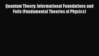 Read Quantum Theory: Informational Foundations and Foils (Fundamental Theories of Physics)