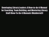 Read Book Developing Library Leaders: A How-to-do-it Manual for Coaching Team Building and