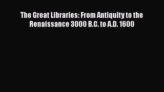 Read Book The Great Libraries: From Antiquity to the Renaissance 3000 B.C. to A.D. 1600 PDF