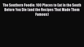 Read Books The Southern Foodie: 100 Places to Eat in the South Before You Die (and the Recipes
