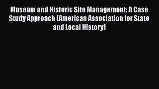 Read Book Museum and Historic Site Management: A Case Study Approach (American Association