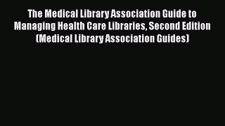 Read Book The Medical Library Association Guide to Managing Health Care Libraries Second Edition