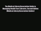 Read Book The Medical Library Association Guide to Managing Health Care Libraries Second Edition
