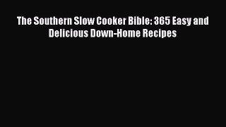 Read Books The Southern Slow Cooker Bible: 365 Easy and Delicious Down-Home Recipes ebook textbooks