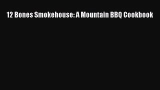 Download Books 12 Bones Smokehouse: A Mountain BBQ Cookbook PDF Online