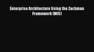 Read Enterprise Architecture Using the Zachman Framework (MIS) PDF Free
