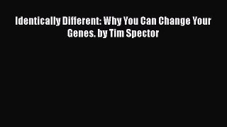 Read Identically Different: Why You Can Change Your Genes. by Tim Spector Ebook Free