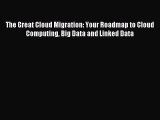 Read The Great Cloud Migration: Your Roadmap to Cloud Computing Big Data and Linked Data Ebook