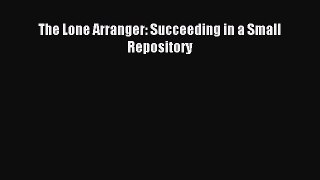 Read The Lone Arranger: Succeeding in a Small Repository Ebook Free