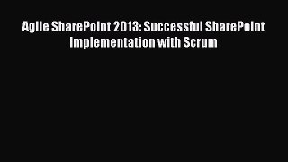Download Agile SharePoint 2013: Successful SharePoint Implementation with Scrum PDF Online