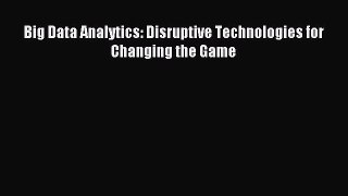 Read Big Data Analytics: Disruptive Technologies for Changing the Game Ebook Free