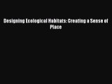 [PDF] Designing Ecological Habitats: Creating a Sense of Place Read Online