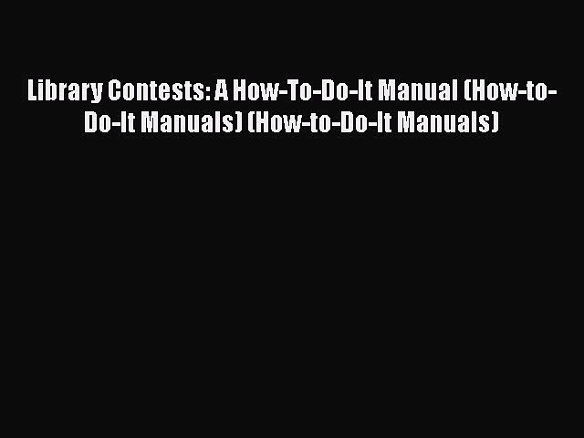 Read Book Library Contests: A How-To-Do-It Manual (How-to-Do-It Manuals) (How-to-Do-It Manuals)