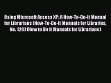 Read Book Using Microsoft Access XP: A How-To-Do-It Manual for Librarians (How-To-Do-It Manuals