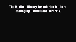 Read Book The Medical Library Association Guide to Managing Health Care Libraries ebook textbooks