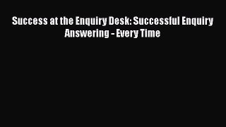 Read Book Success at the Enquiry Desk: Successful Enquiry Answering - Every Time ebook textbooks