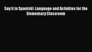 Read Book Say It in Spanish!: Language and Activities for the Elementary Classroom E-Book Free