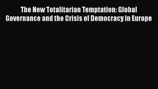 Read Book The New Totalitarian Temptation: Global Governance and the Crisis of Democracy in