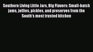 Read Books Southern Living Little Jars Big Flavors: Small-batch jams jellies pickles and preserves