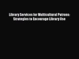 Read Book Library Services for Multicultural Patrons: Strategies to Encourage Library Use E-Book
