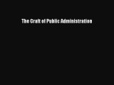 Read Book The Craft of Public Administration ebook textbooks