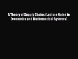 Read A Theory of Supply Chains (Lecture Notes in Economics and Mathematical Systems) Ebook