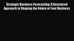 Read Strategic Business Forecasting: A Structured Approach to Shaping the Future of Your Business
