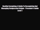 Download Healthy Caregiving: A Guide To Recognizing And Managing Compassion Fatigue - Presenter's