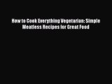 Read Books How to Cook Everything Vegetarian: Simple Meatless Recipes for Great Food E-Book