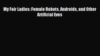 Download My Fair Ladies: Female Robots Androids and Other Artificial Eves PDF Free