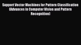 Download Support Vector Machines for Pattern Classification (Advances in Computer Vision and