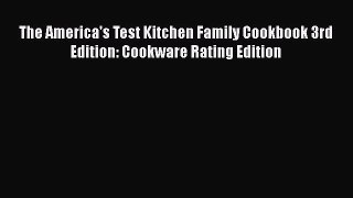 Read Books The America's Test Kitchen Family Cookbook 3rd Edition: Cookware Rating Edition