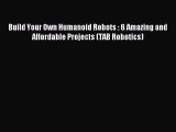 Read Build Your Own Humanoid Robots : 6 Amazing and Affordable Projects (TAB Robotics) PDF