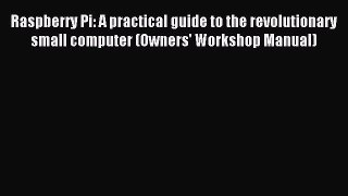 Read Raspberry Pi: A practical guide to the revolutionary small computer (Owners' Workshop