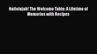 Read Books Hallelujah! The Welcome Table: A Lifetime of Memories with Recipes ebook textbooks