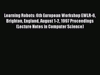 [PDF] Learning Robots: 6th European Workshop EWLR-6 Brighton England August 1-2 1997 Proceedings