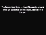 Download Books The Prevent and Reverse Heart Disease Cookbook: Over 125 Delicious Life-Changing