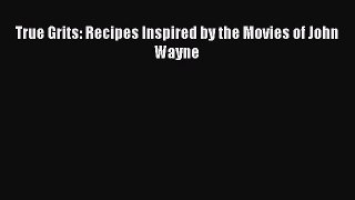Read Books True Grits: Recipes Inspired by the Movies of John Wayne PDF Online