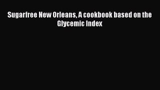 Read Books Sugarfree New Orleans A cookbook based on the Glycemic Index E-Book Free