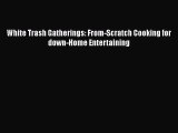 Download Books White Trash Gatherings: From-Scratch Cooking for down-Home Entertaining ebook