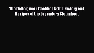 Read Books The Delta Queen Cookbook: The History and Recipes of the Legendary Steamboat E-Book