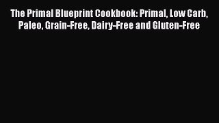 Read The Primal Blueprint Cookbook: Primal Low Carb Paleo Grain-Free Dairy-Free and Gluten-Free
