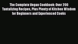 Read Books The Complete Vegan Cookbook: Over 200 Tantalizing Recipes Plus Plenty of Kitchen