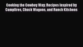 Download Books Cooking the Cowboy Way: Recipes Inspired by Campfires Chuck Wagons and Ranch