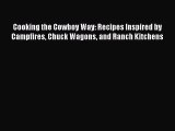 Download Books Cooking the Cowboy Way: Recipes Inspired by Campfires Chuck Wagons and Ranch