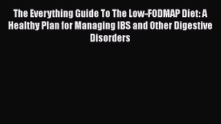 Download The Everything Guide To The Low-FODMAP Diet: A Healthy Plan for Managing IBS and Other