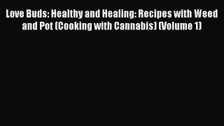 Read Books Love Buds: Healthy and Healing: Recipes with Weed and Pot (Cooking with Cannabis)